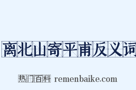 离北山寄平甫反义词是什么意思的图片